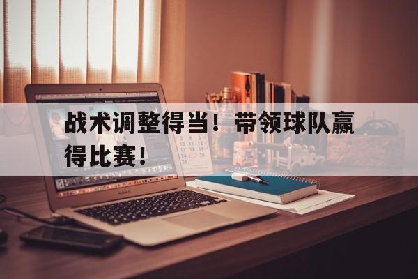 包含战术调整得当!带领球队赢得比赛!的词条